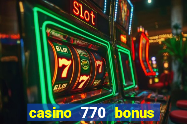 casino 770 bonus code 25€