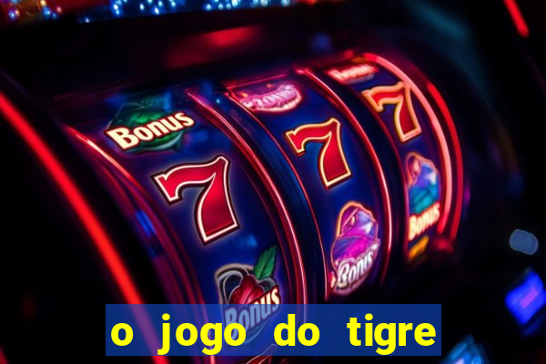 o jogo do tigre para ganhar dinheiro