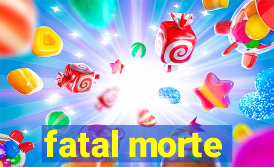 fatal morte