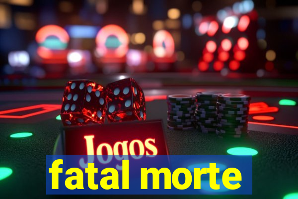 fatal morte