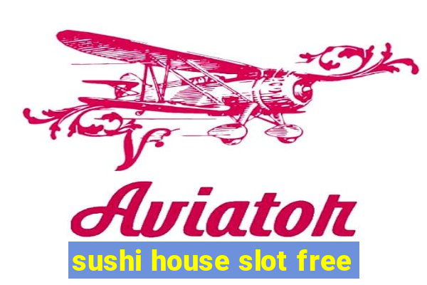 sushi house slot free