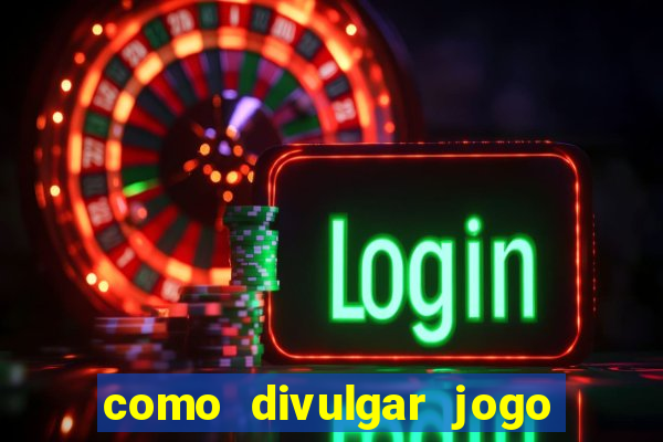 como divulgar jogo de aposta