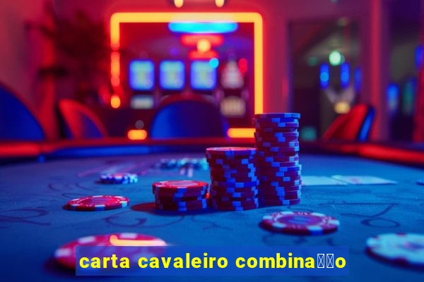 carta cavaleiro combina莽茫o