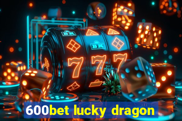 600bet lucky dragon