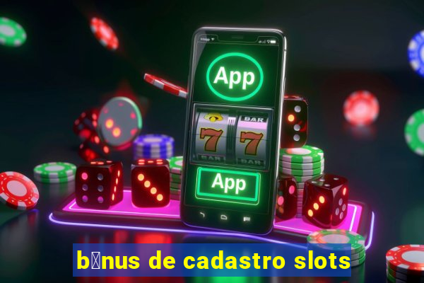 b么nus de cadastro slots