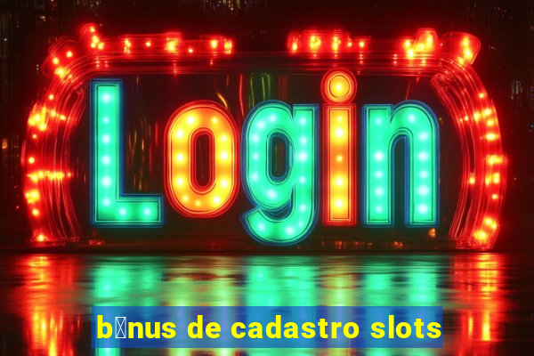 b么nus de cadastro slots