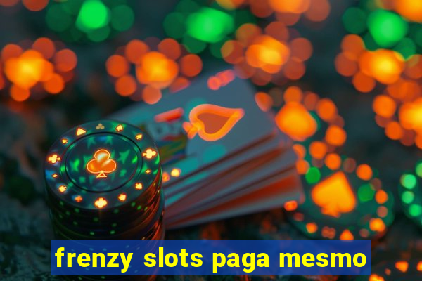 frenzy slots paga mesmo