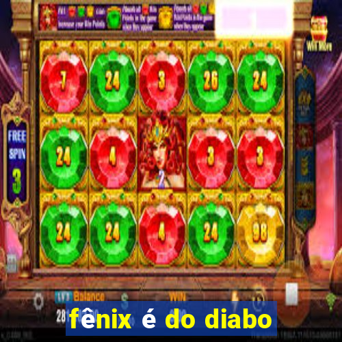 fênix é do diabo