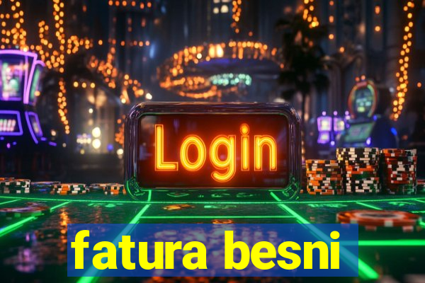 fatura besni