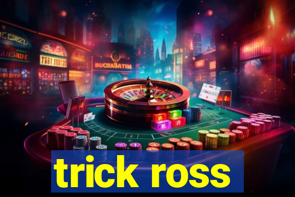 trick ross