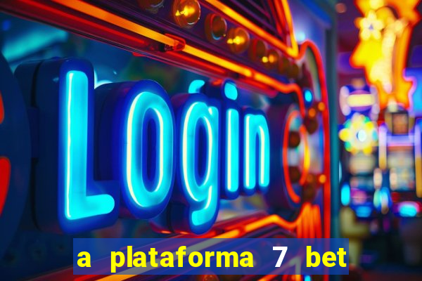 a plataforma 7 bet é confiável