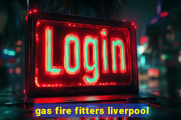 gas fire fitters liverpool