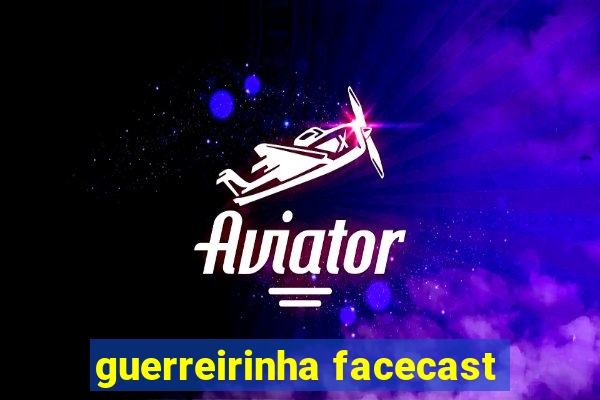 guerreirinha facecast