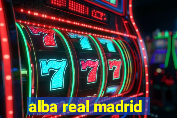 alba real madrid