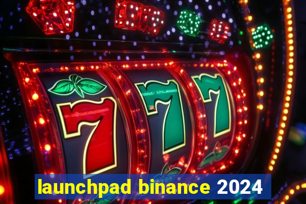 launchpad binance 2024