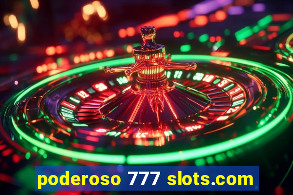 poderoso 777 slots.com