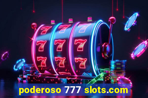 poderoso 777 slots.com