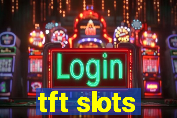 tft slots