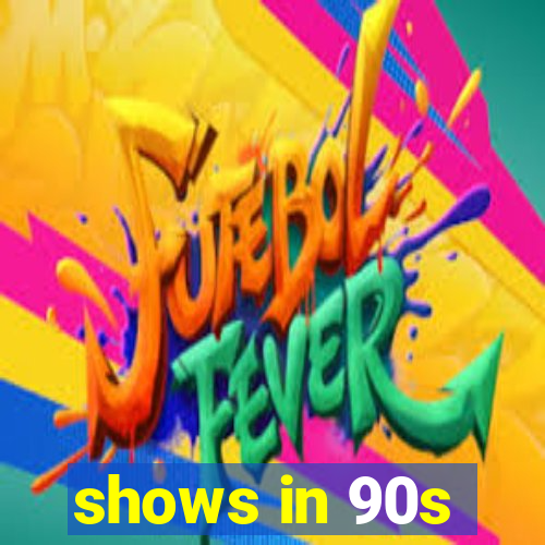 shows in 90s