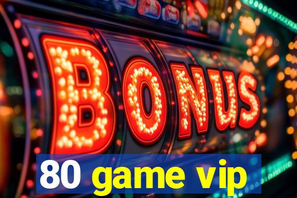 80 game vip