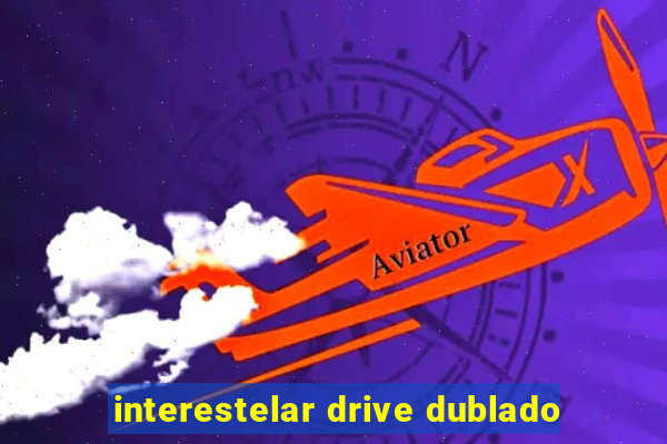 interestelar drive dublado