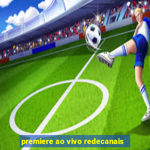 premiere ao vivo redecanais