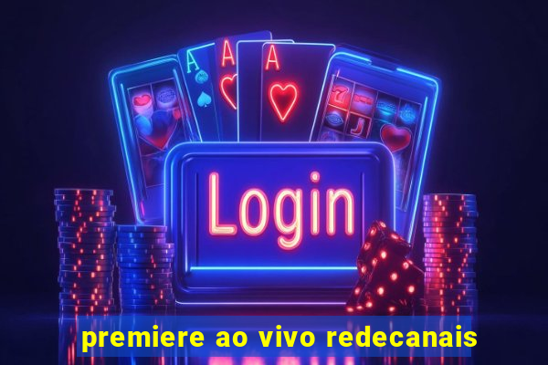 premiere ao vivo redecanais