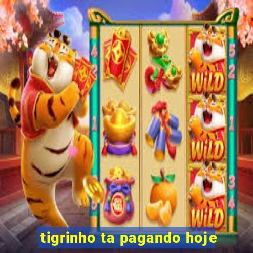 tigrinho ta pagando hoje