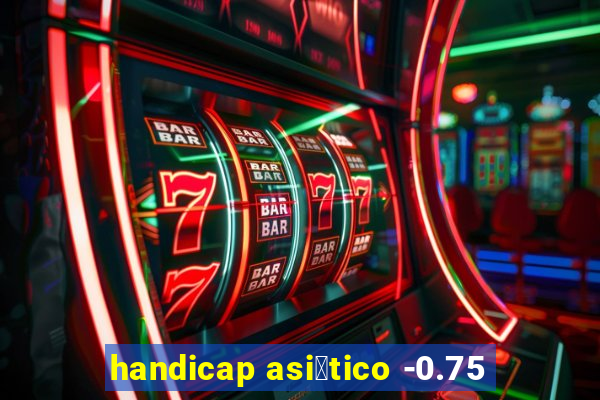 handicap asi谩tico -0.75