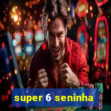 super 6 seninha