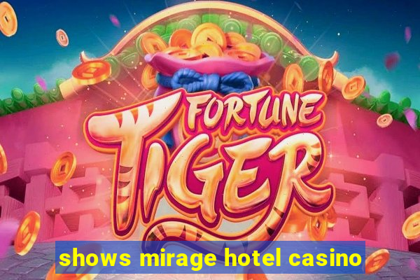 shows mirage hotel casino