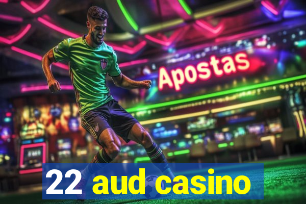 22 aud casino