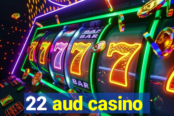 22 aud casino