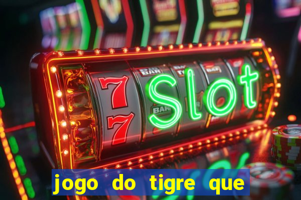 jogo do tigre que ganha dinheiro sem deposito