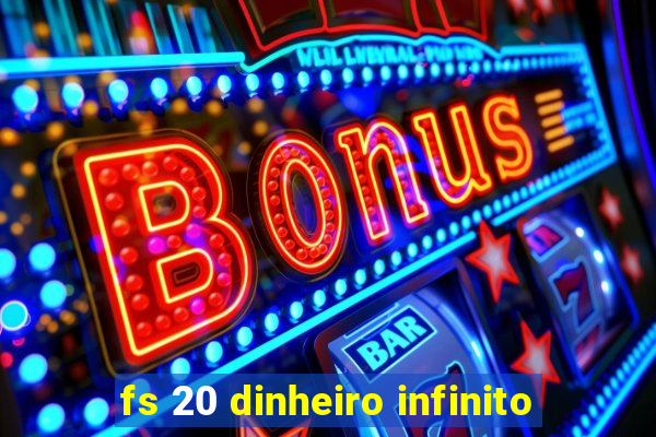 fs 20 dinheiro infinito