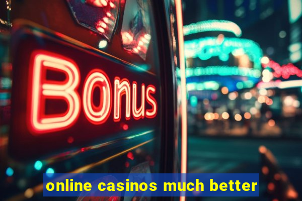 online casinos much better