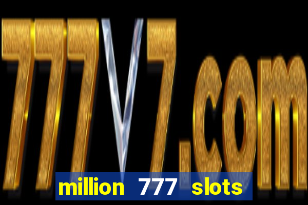 million 777 slots como sacar dinheiro