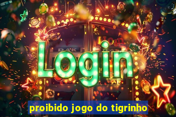 proibido jogo do tigrinho