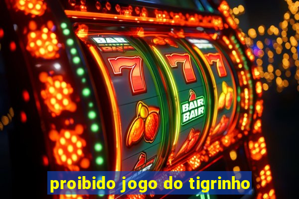 proibido jogo do tigrinho