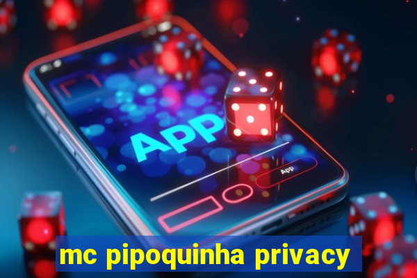 mc pipoquinha privacy