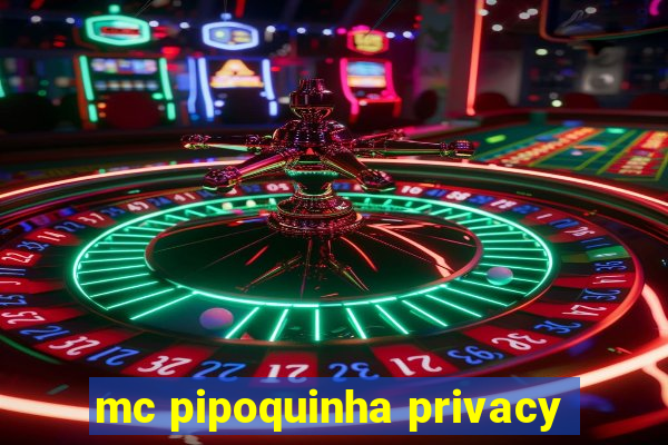 mc pipoquinha privacy