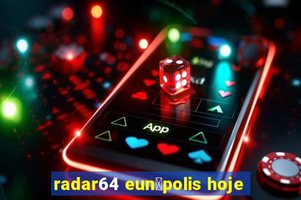 radar64 eun谩polis hoje