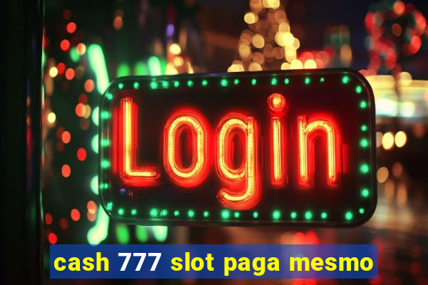 cash 777 slot paga mesmo