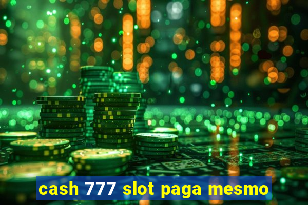 cash 777 slot paga mesmo