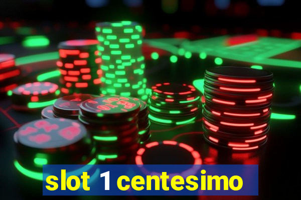 slot 1 centesimo