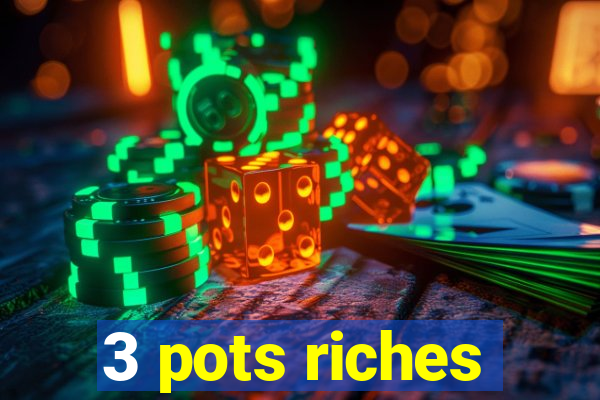 3 pots riches