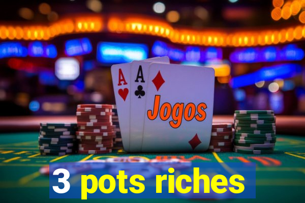 3 pots riches