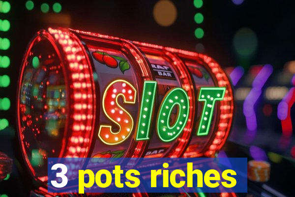 3 pots riches