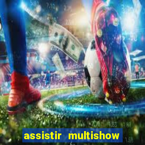 assistir multishow ao vivo