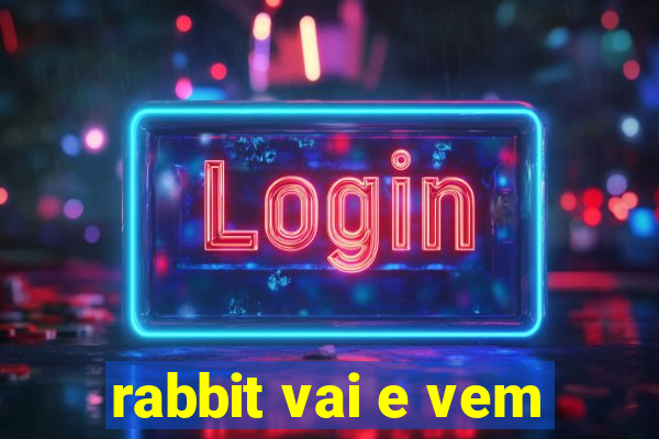 rabbit vai e vem